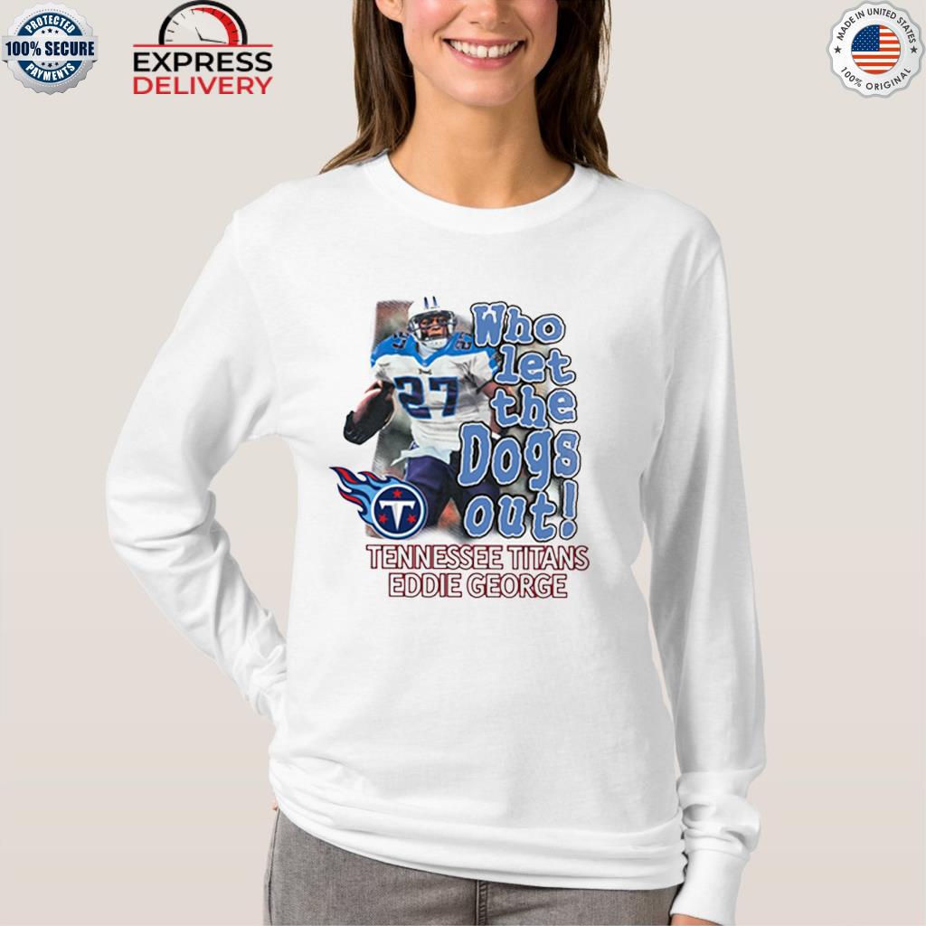 Official Josh Norman Who Let The Dogs Out Tennessee Titans Eddie George  2022 Shirt, hoodie, sweater, long sleeve and tank top