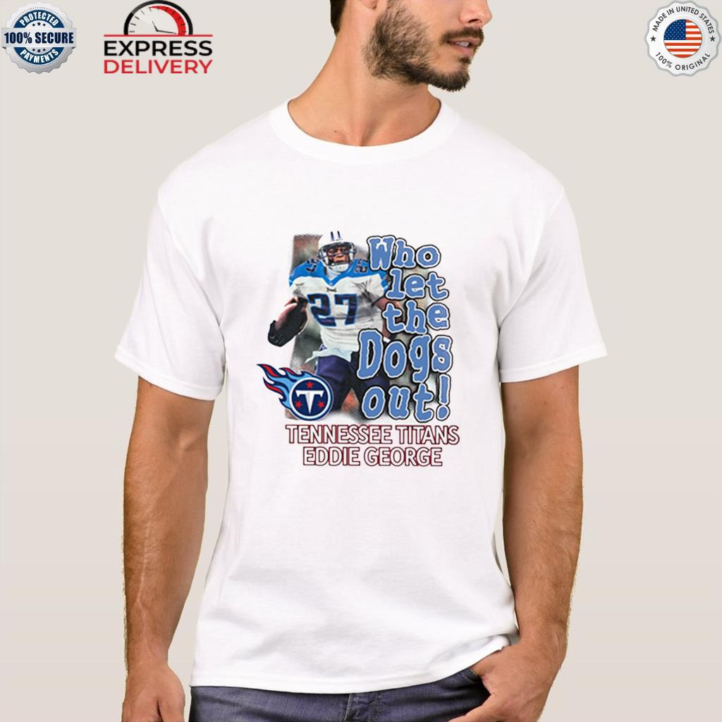 Who Let The Dogs Out Tennessee Titans Eddie George 2022 T-shirt