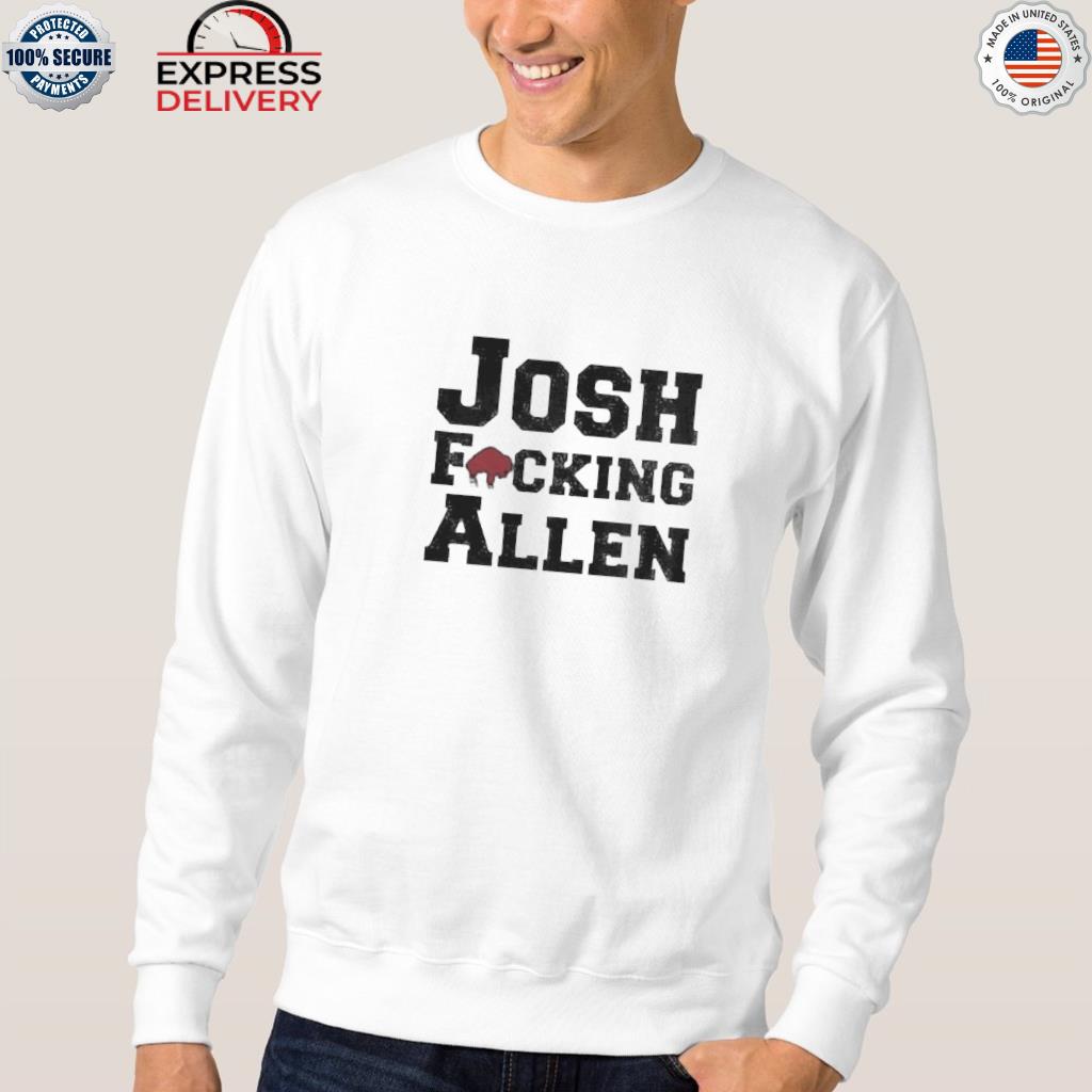 Official Josh Fucking Allen Buffalo Bills 2023 Shirt, hoodie, sweater, long  sleeve and tank top