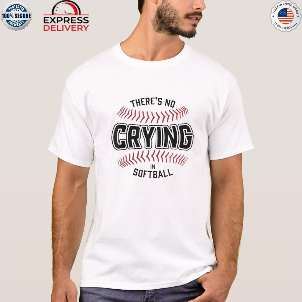 There's no crying in softball shirt