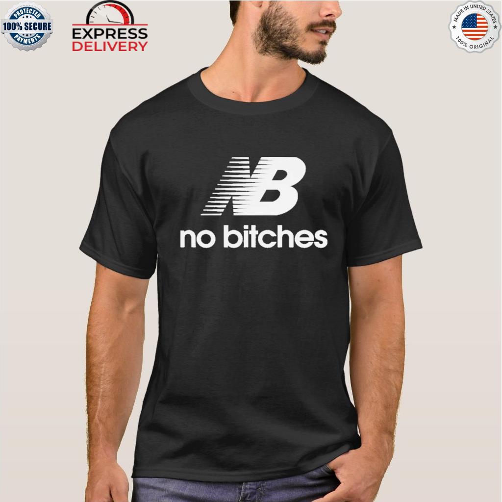 Nb no bitches shirt