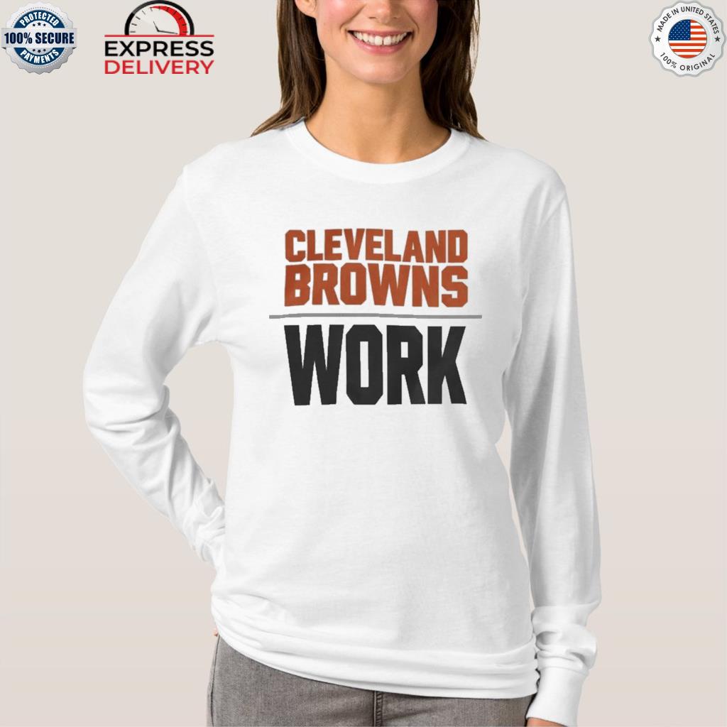 Official cleveland browns work T-shirt, hoodie, sweater, long sleeve and  tank top