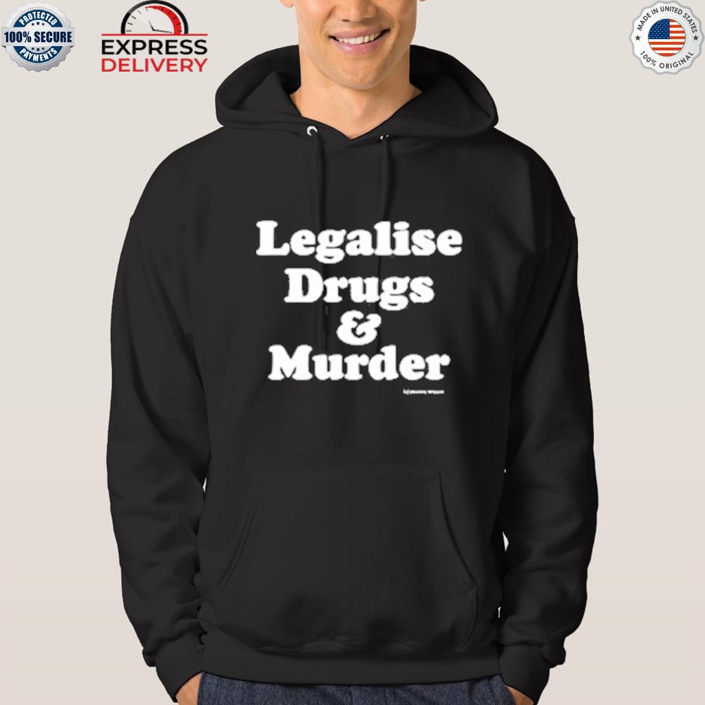 Official legalise drugs and murder 2022 s hoodie