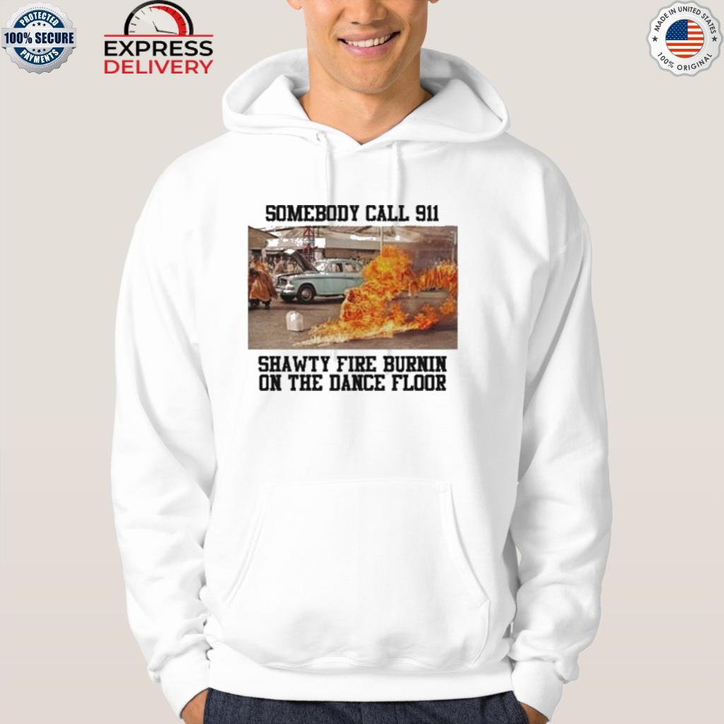 Official somebody call 911 shawty fire burning on the dance floor 2022 s hoodie