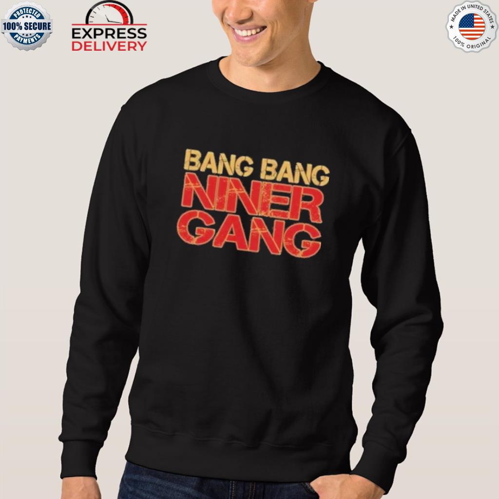 Bang bang Niner gang T-shirt, hoodie, sweater, long sleeve and