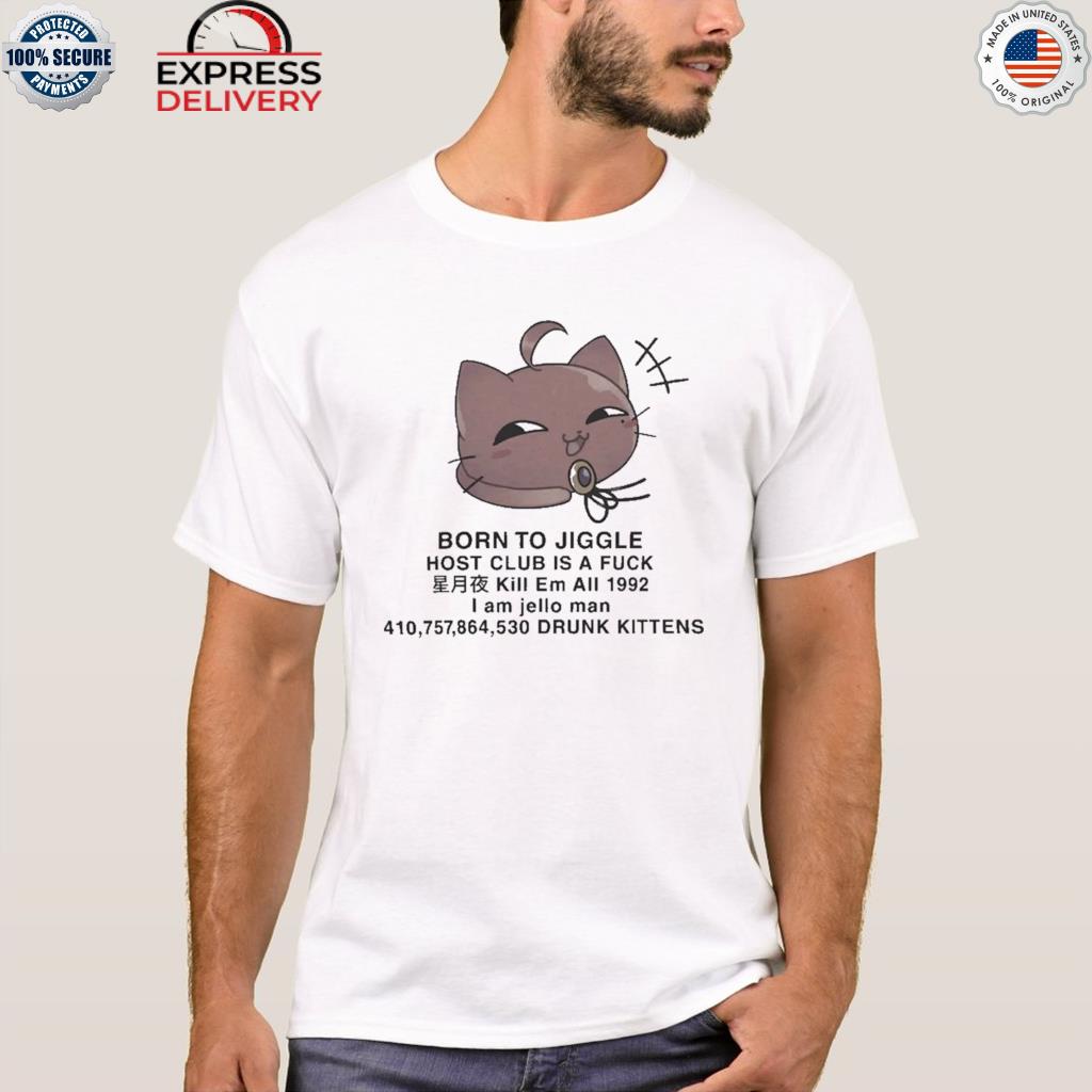 Born to jiggle host club is a fuck cat shirt