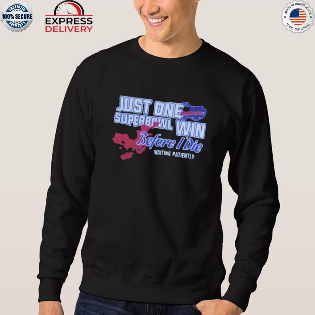 Just One Super Bowl Before I Die Shirt, hoodie, longsleeve