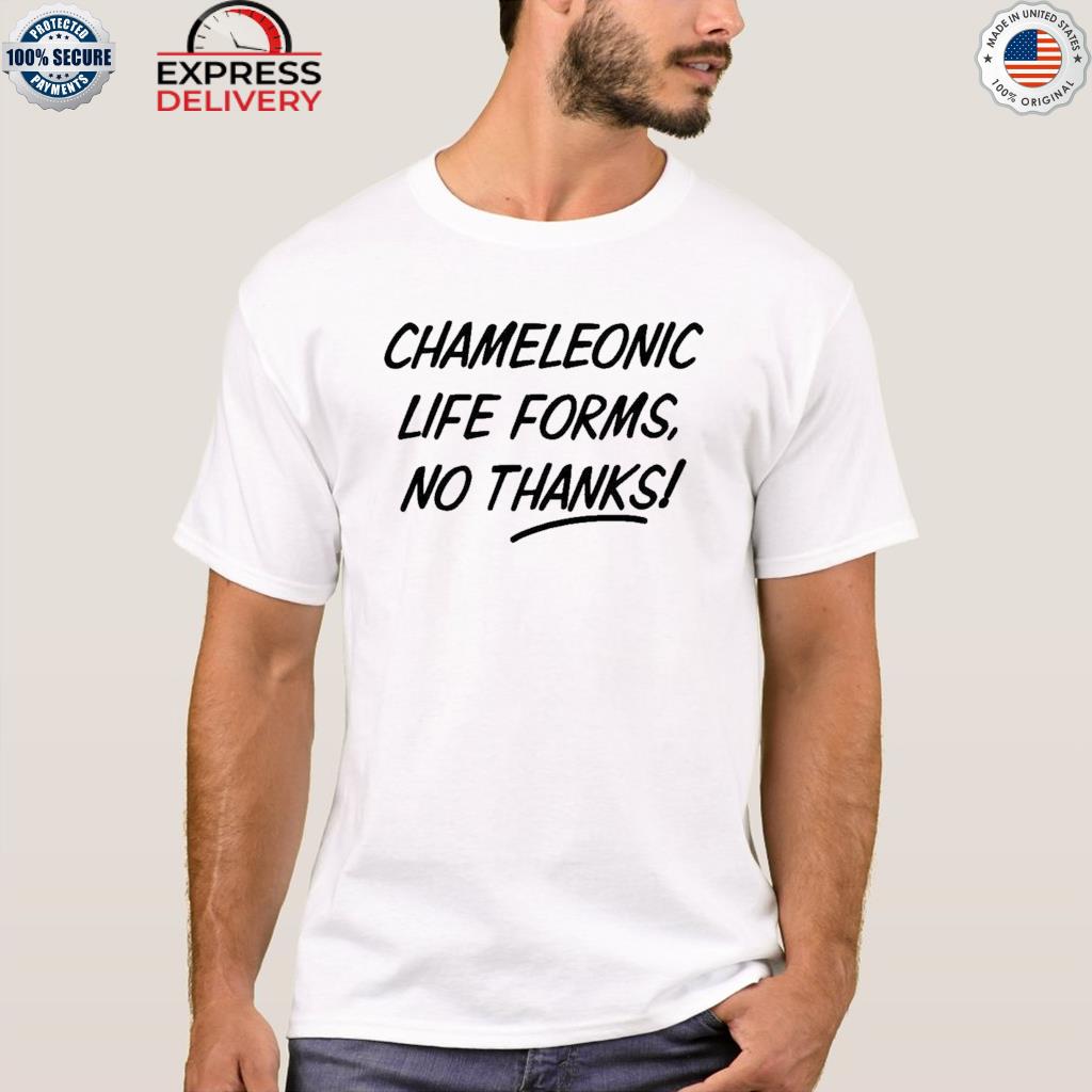 Chameleonic life forms no thanks shirt