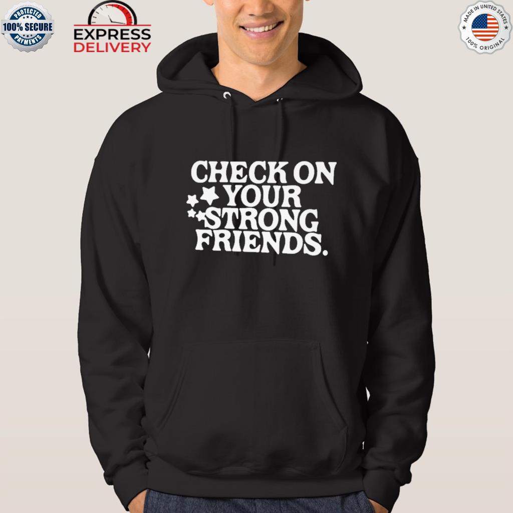 check on your strong friends shirt