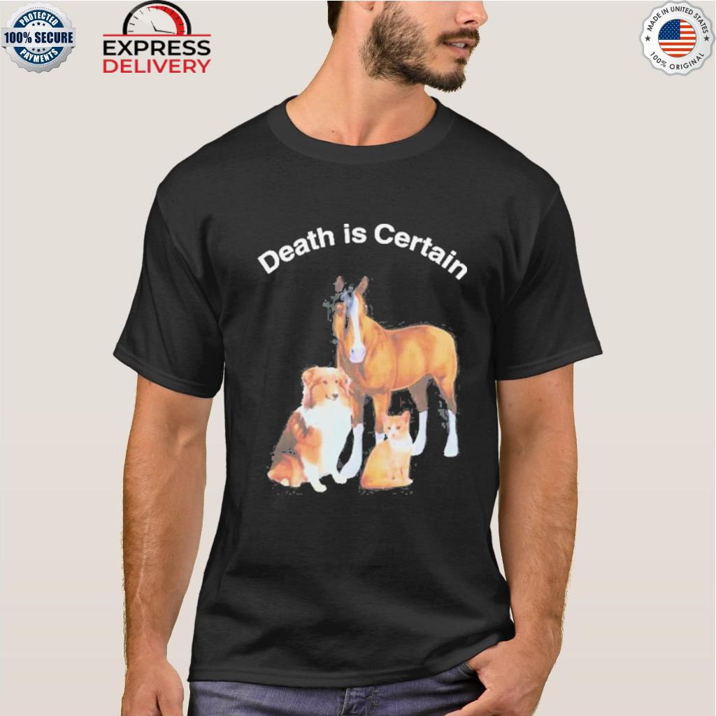 Death is certain dog cat and horse shirt