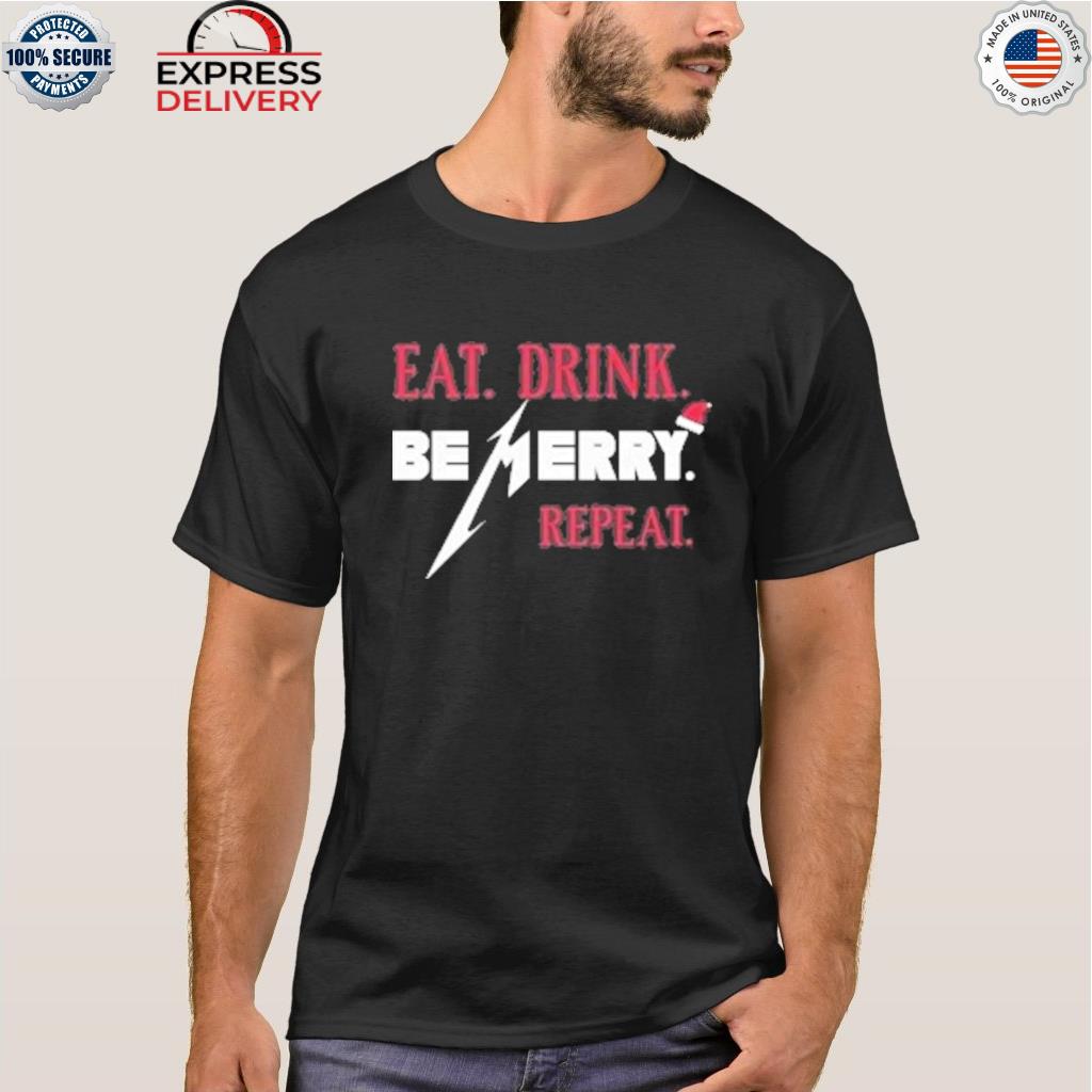 Eat drink be merry repeat shirt