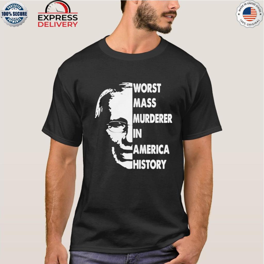 Fauci worst mass murderer in america history shirt
