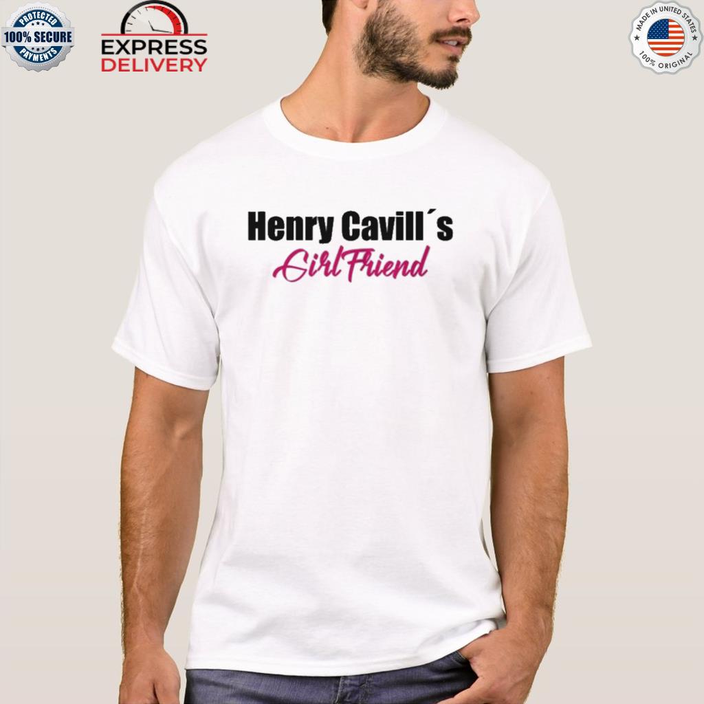 I am henry cavill's girlfriend shirt