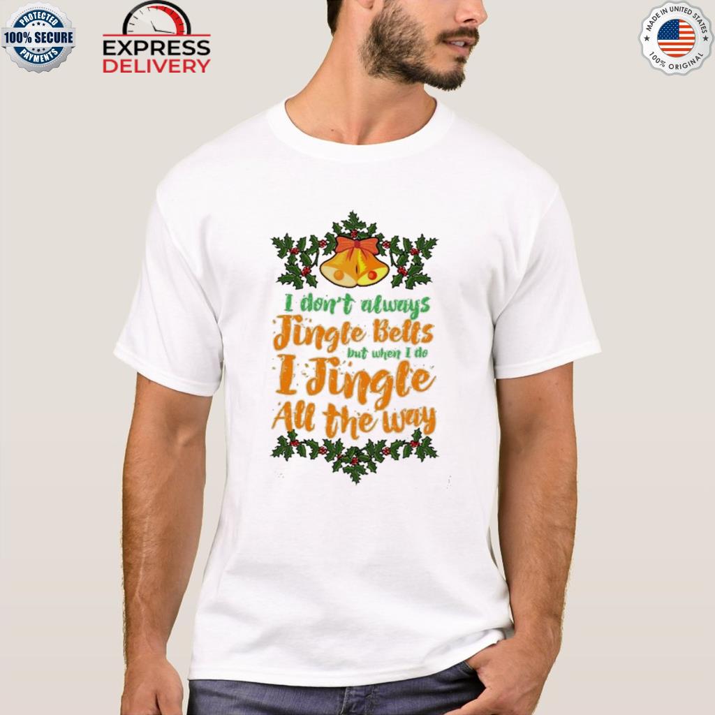 I don't always jingle bells but when I do I jingle all the way Christmas sweater