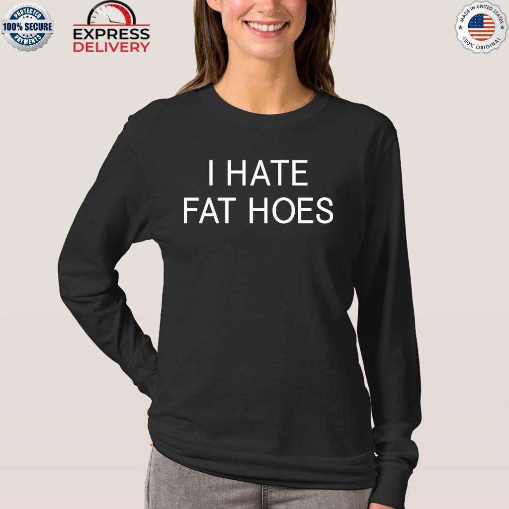 I Hate Fat Hoes Sweatshirt