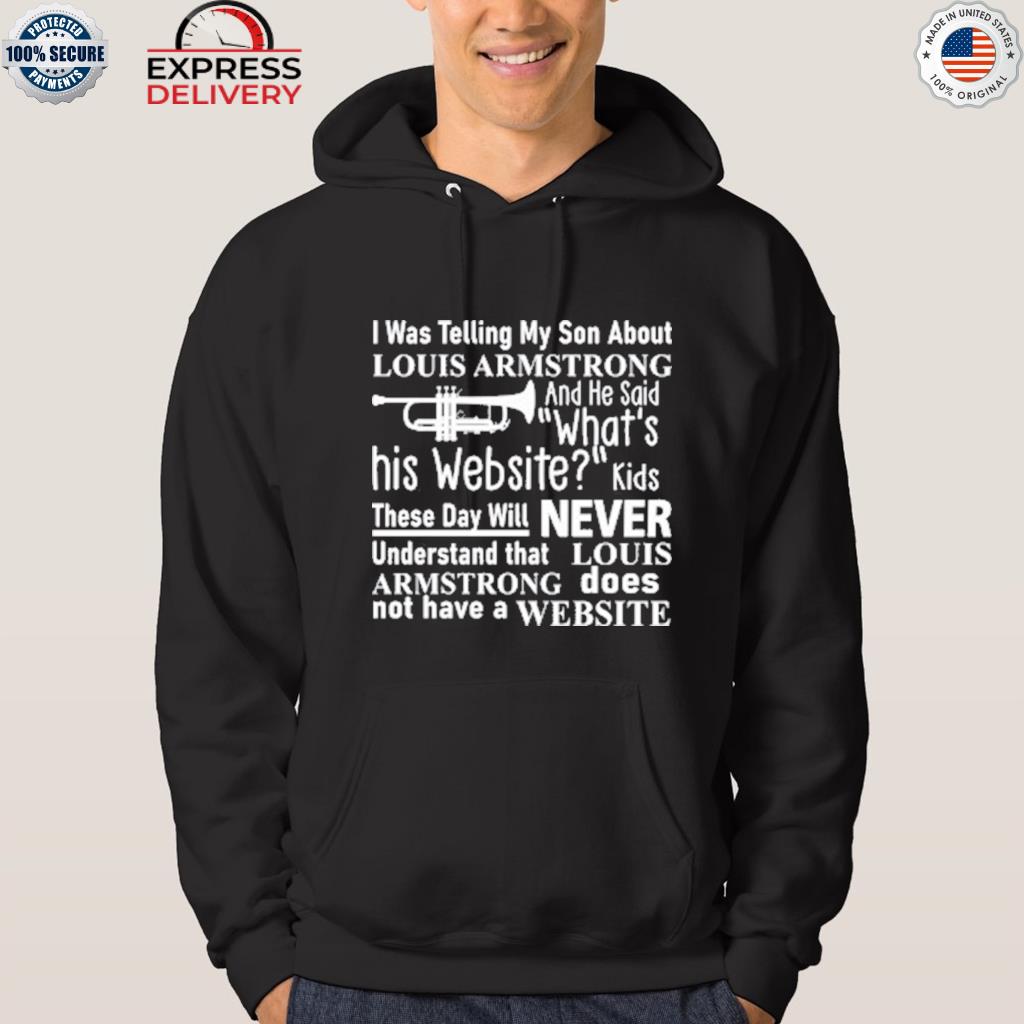 I was telling my son about louis armstrong shirt, hoodie, sweater