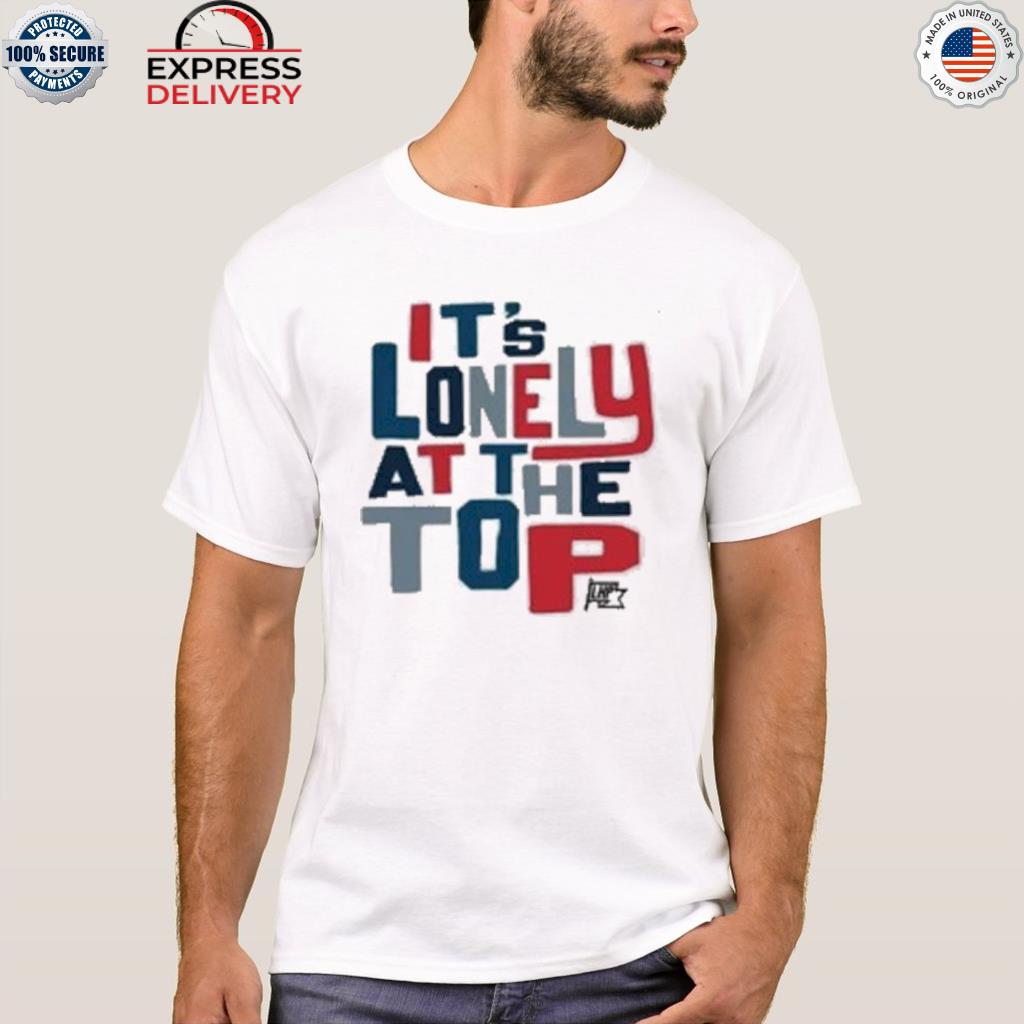 It's lonely at the top shirt