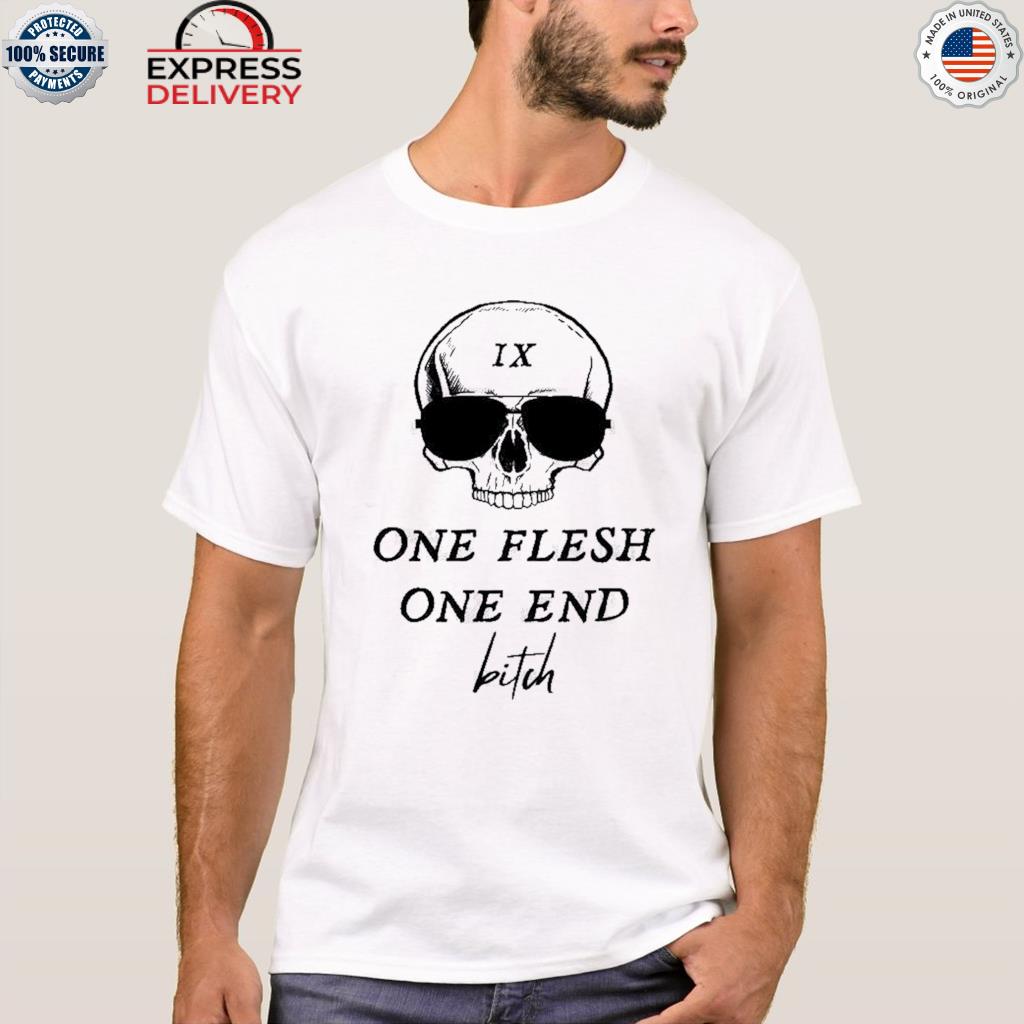 One flesh one end bitch skull shirt