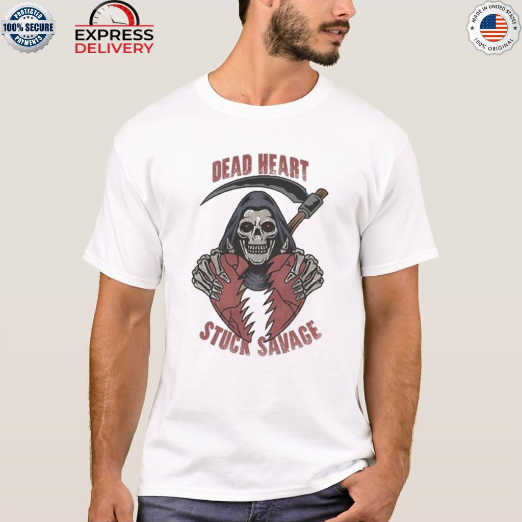 Savage shirts dead hear stuck savage shirt