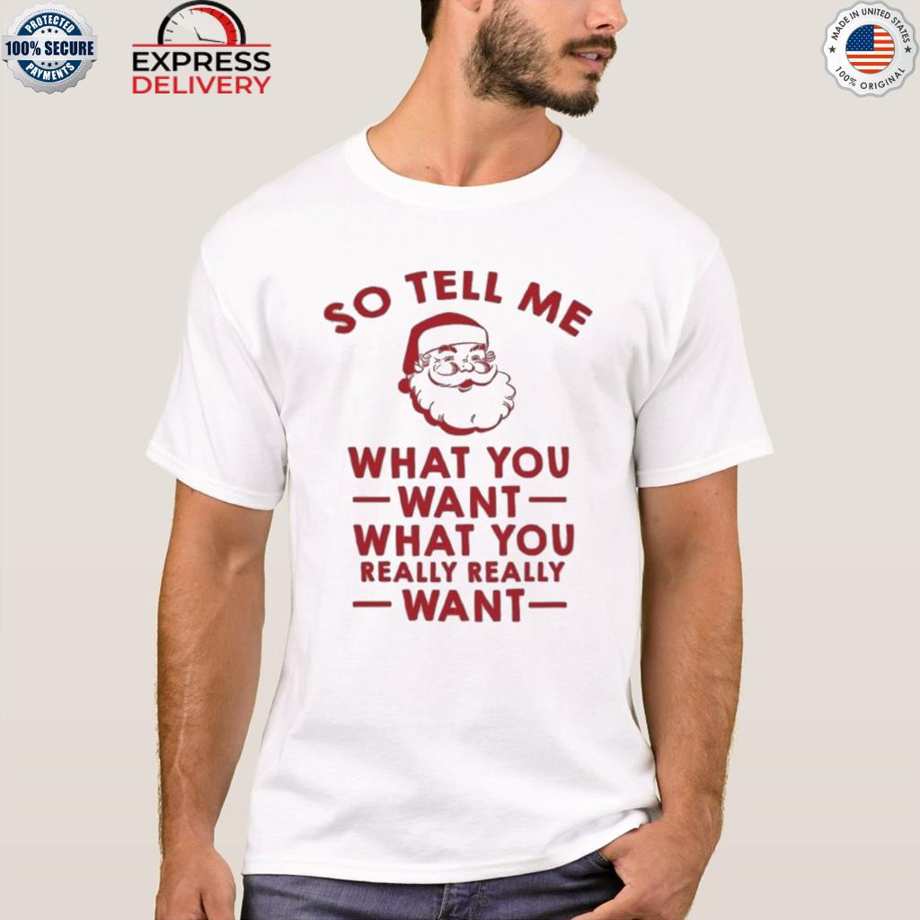 So tell me what you want santa parody Christmas sweater
