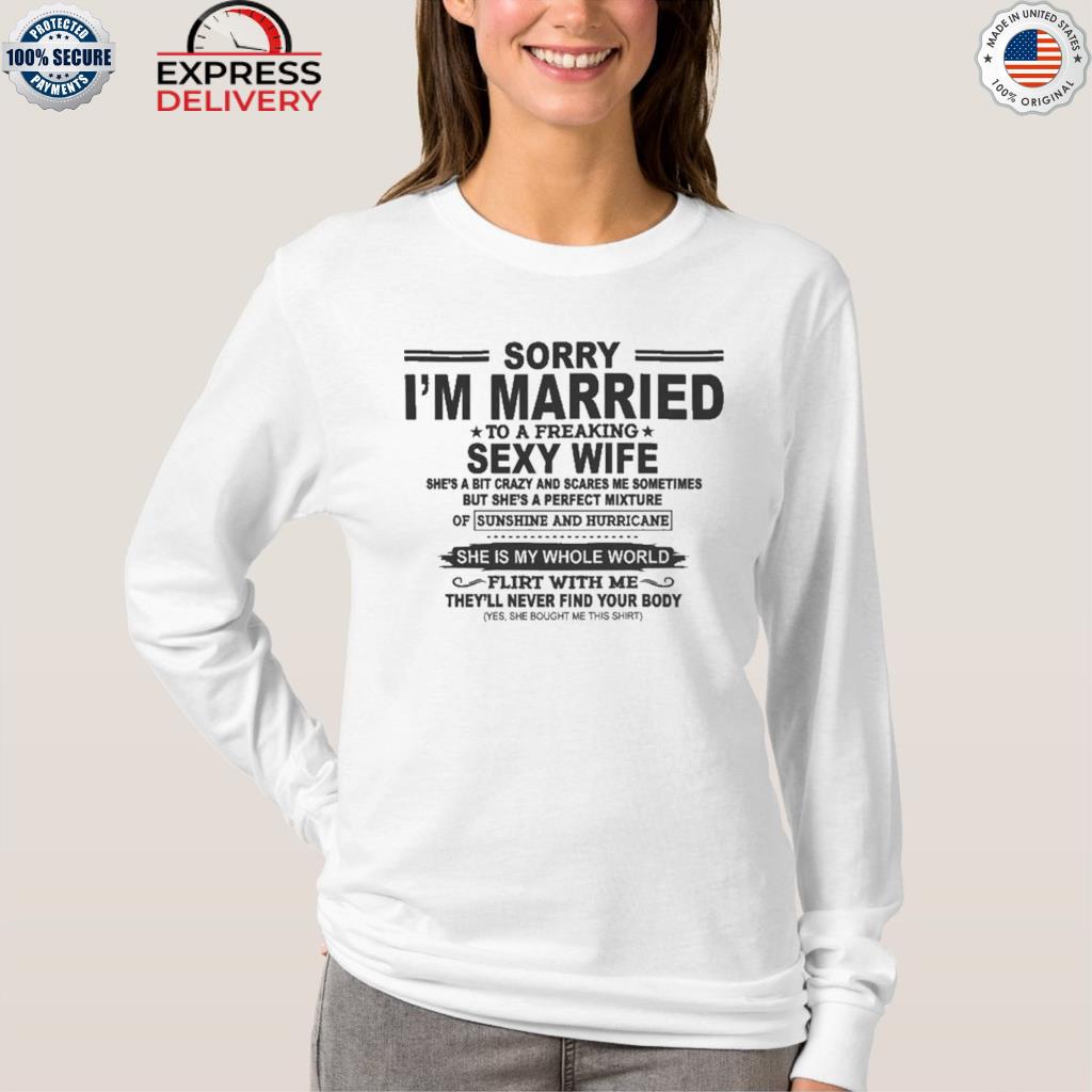 Sorry Im married to a freaking sexy wife shirt, hoodie, sweater, long sleeve and tank photo