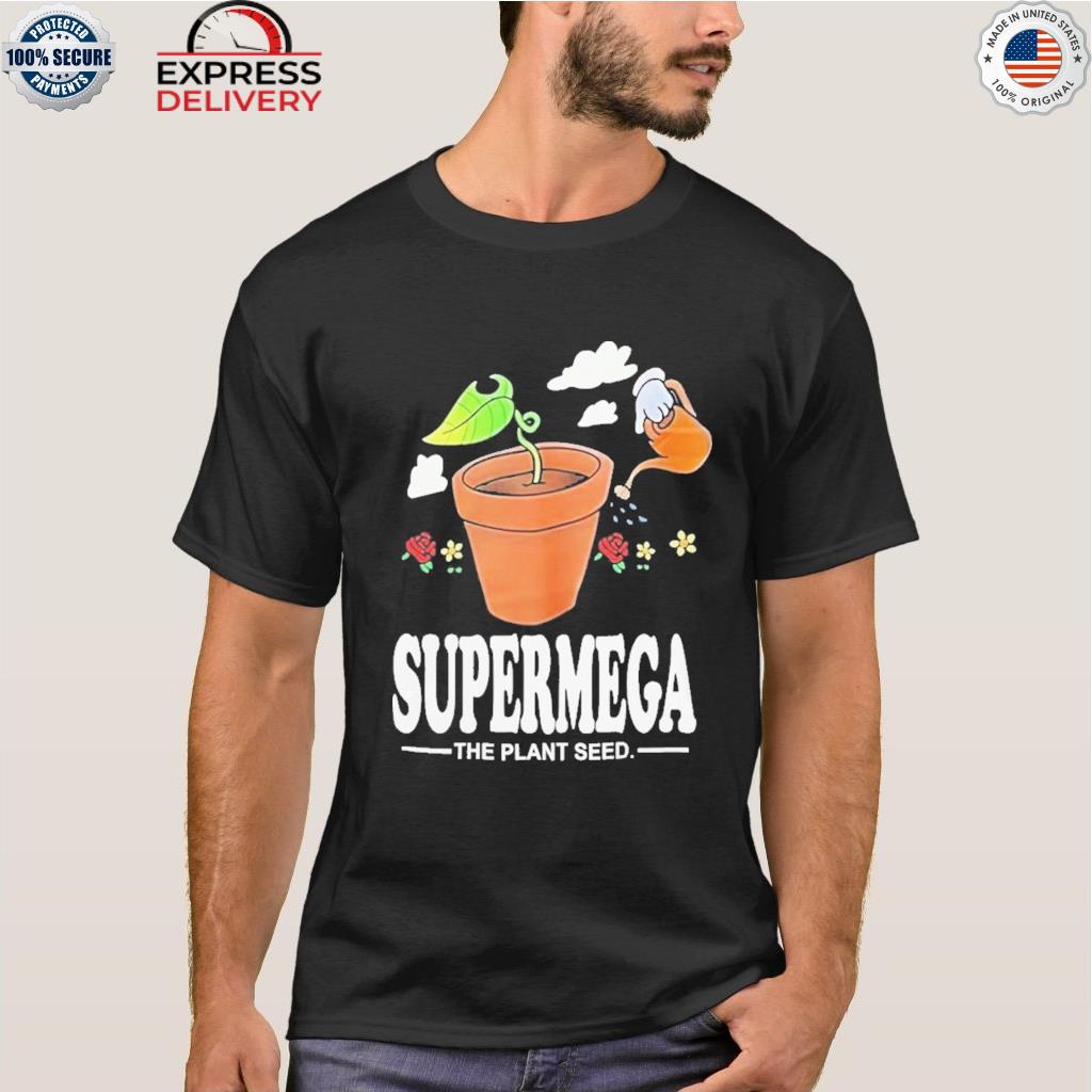 Supermega we plant seeds shirt