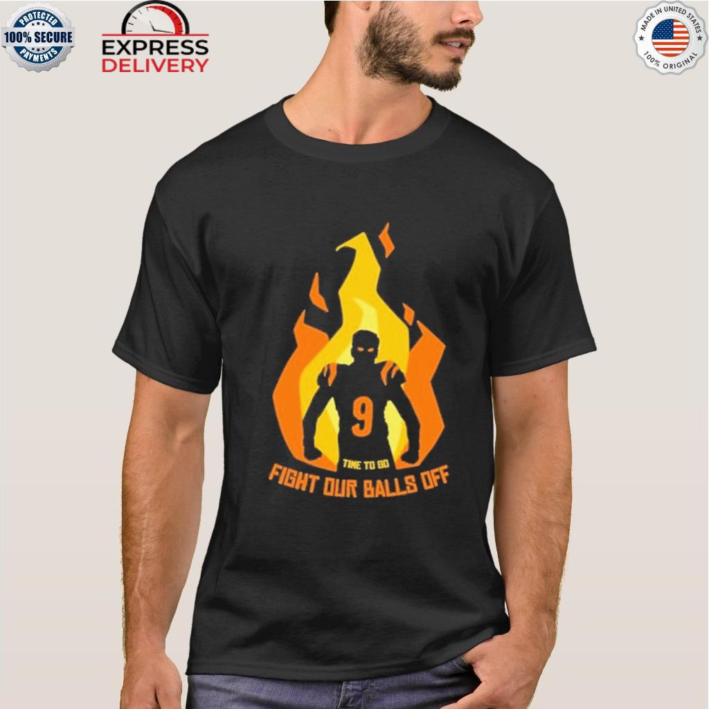 Time to go fight our balls off fire shirt