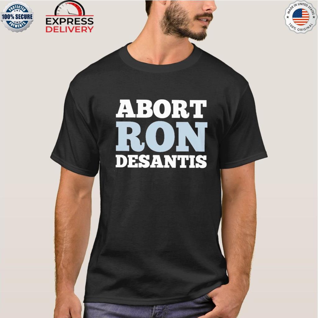 Abort ron desantis shirt