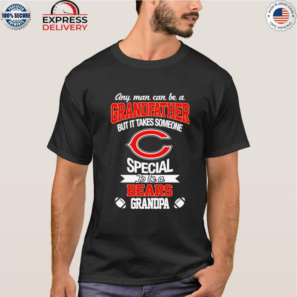 Any man can be a grandfather but it takes someone special to be a chicago bears grandpa shirt hoodie sweater long sleeve and tank top