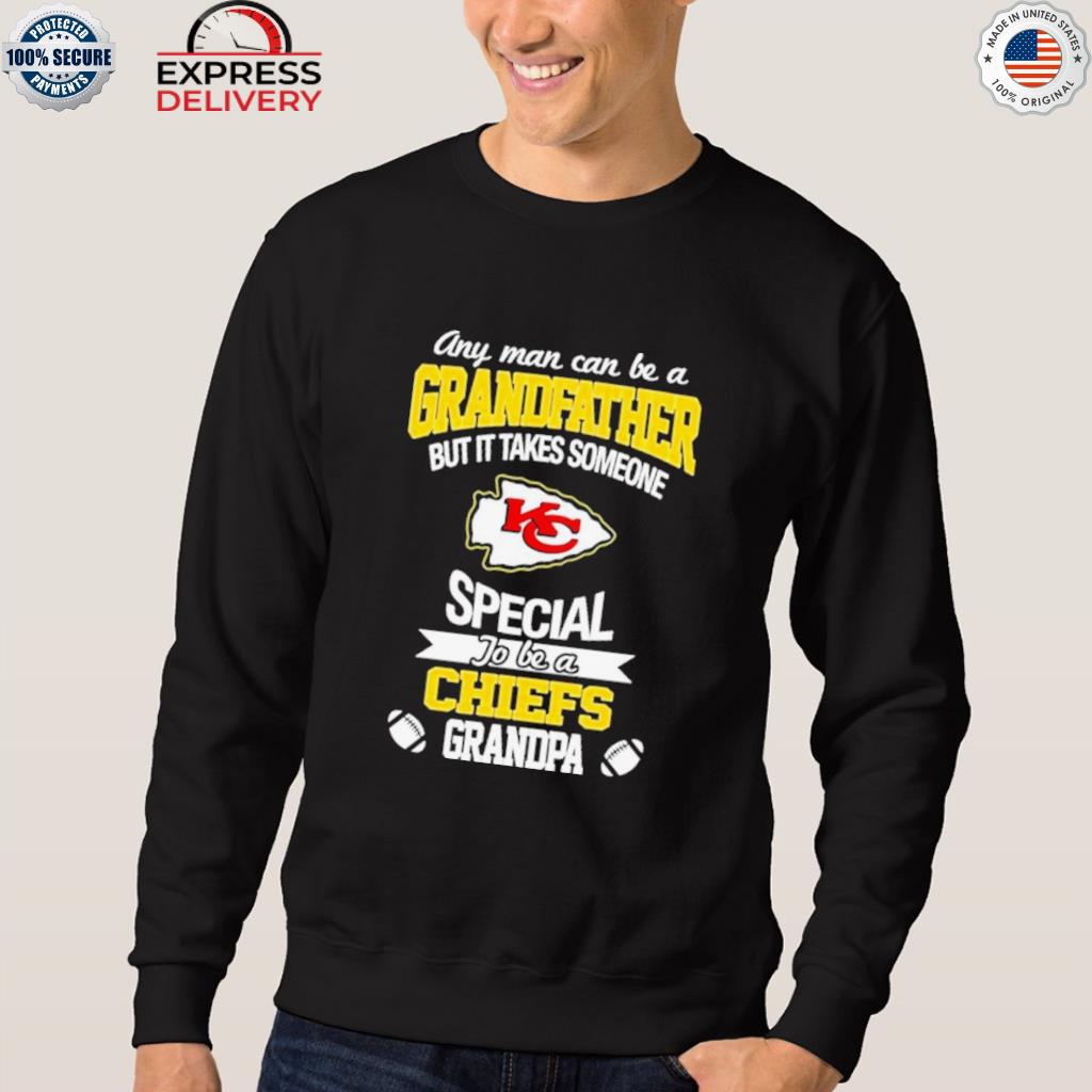 Any Man Can Be A Grandfather But It Takes Someone Kansas City Chiefs  Special Go Be