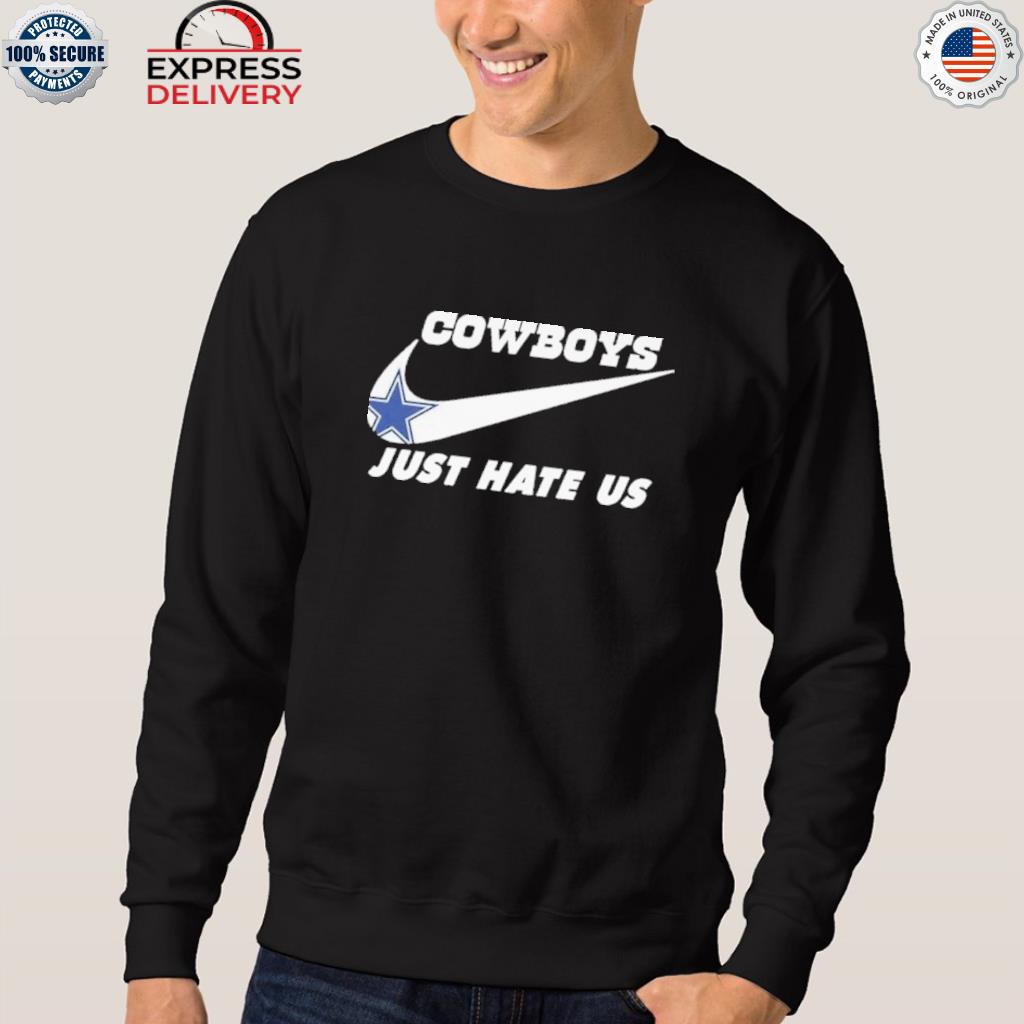 Nike Dallas Cowboys Just Hate Us Shirt,Sweater, Hoodie, And Long