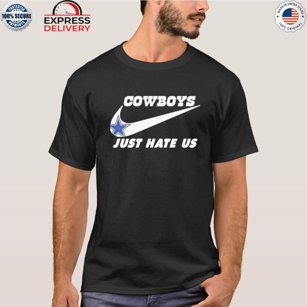 Dallas Cowboys Nike Cowboys Just Hate Us Shirt, hoodie, sweater, long  sleeve and tank top