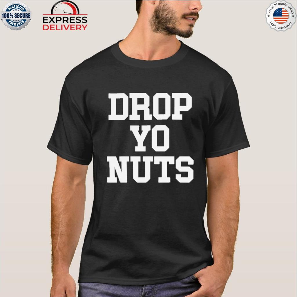 Drop yo nuts 2022 shirt