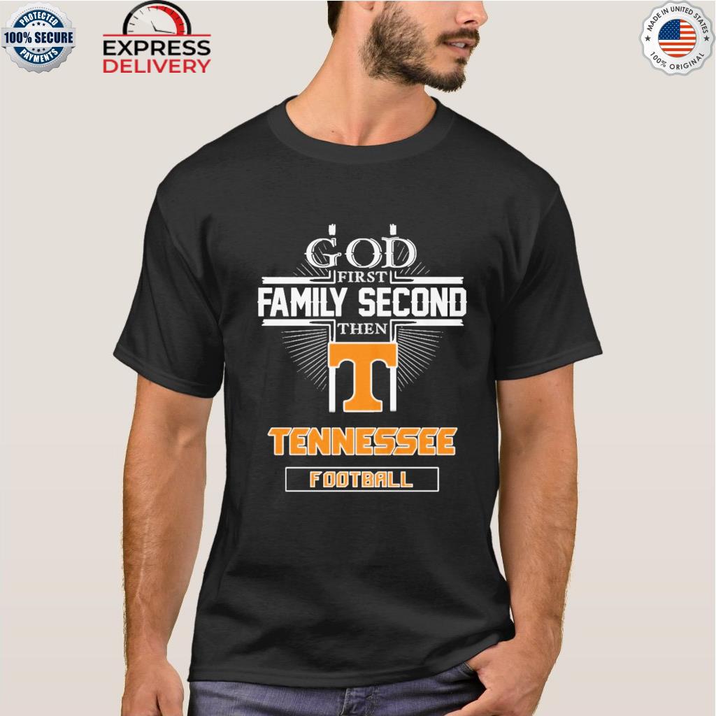 God first family second then tennessee football shirt