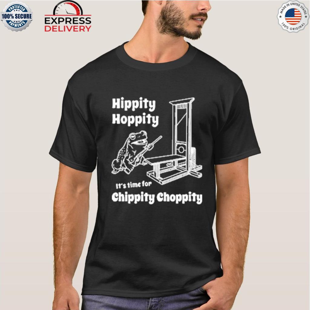 Hippity hoppity it's time for chippity choppity frog shirt
