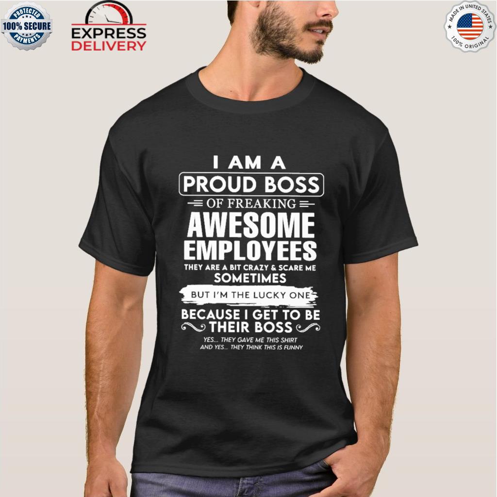 I am a proud boss of freaking awesome employees shirt