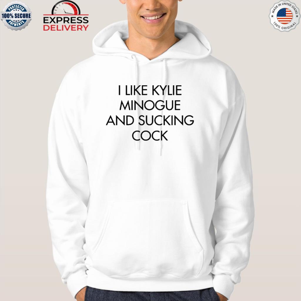 I like kylie minogue and sucking cock shirt