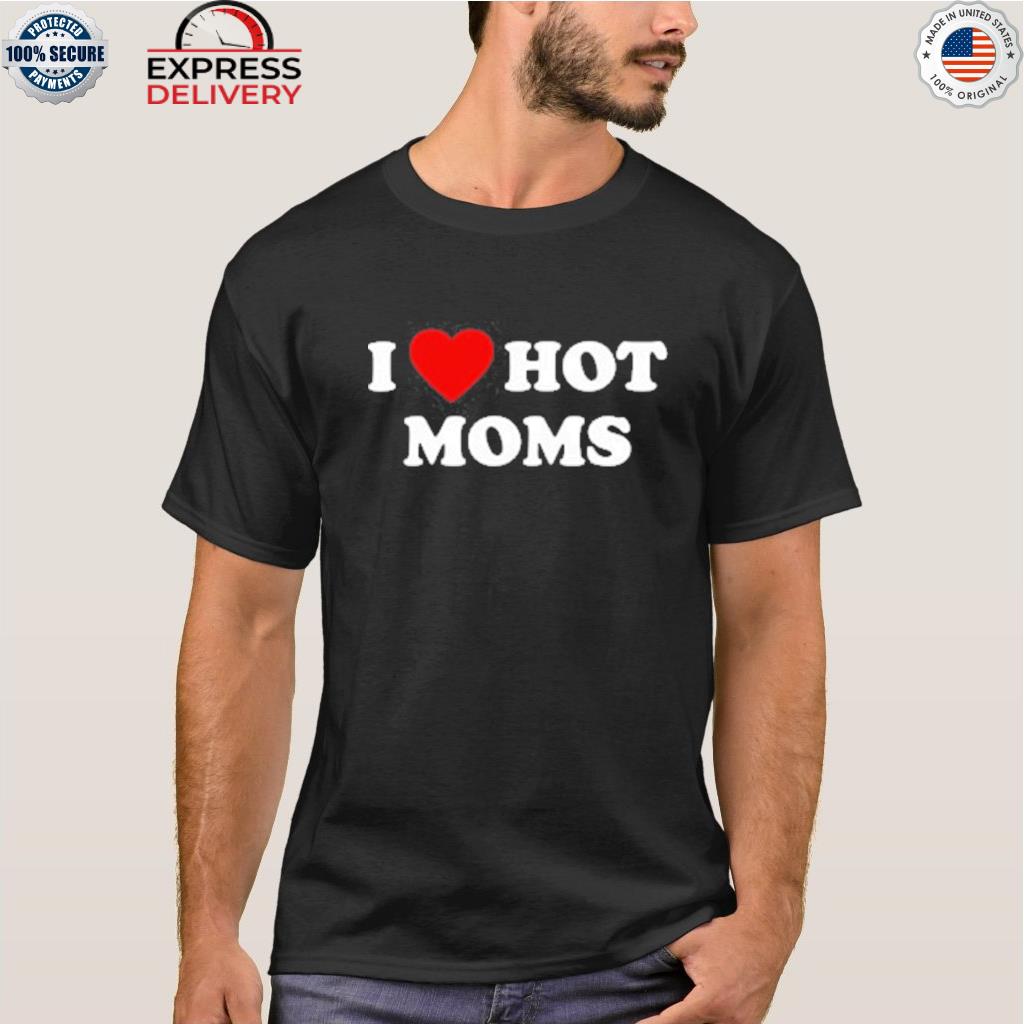 I love hot moms heart shirt