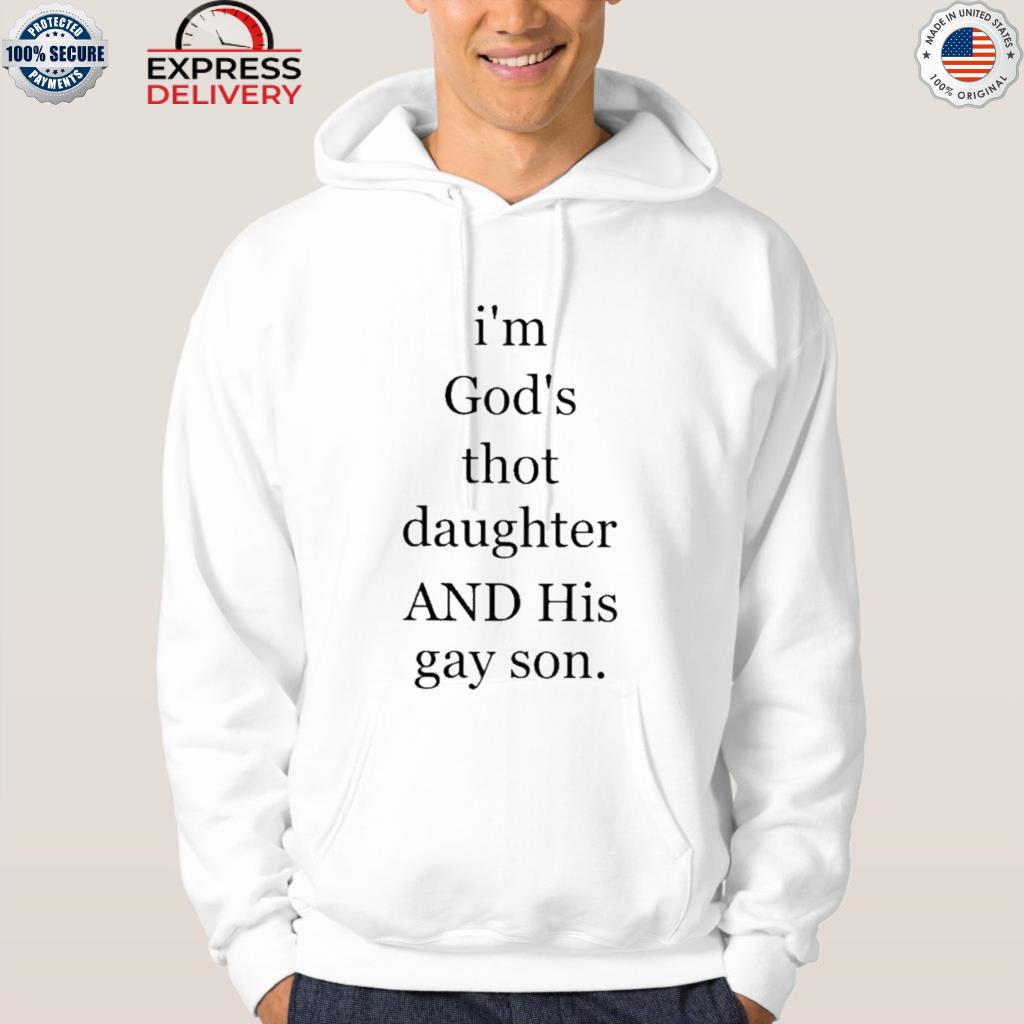 I'm god's thot daughter and his gay son shirt