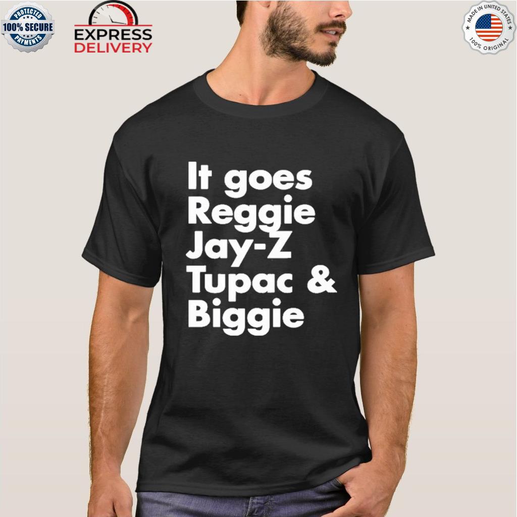 it goes reggie jay z tupac biggie shirt