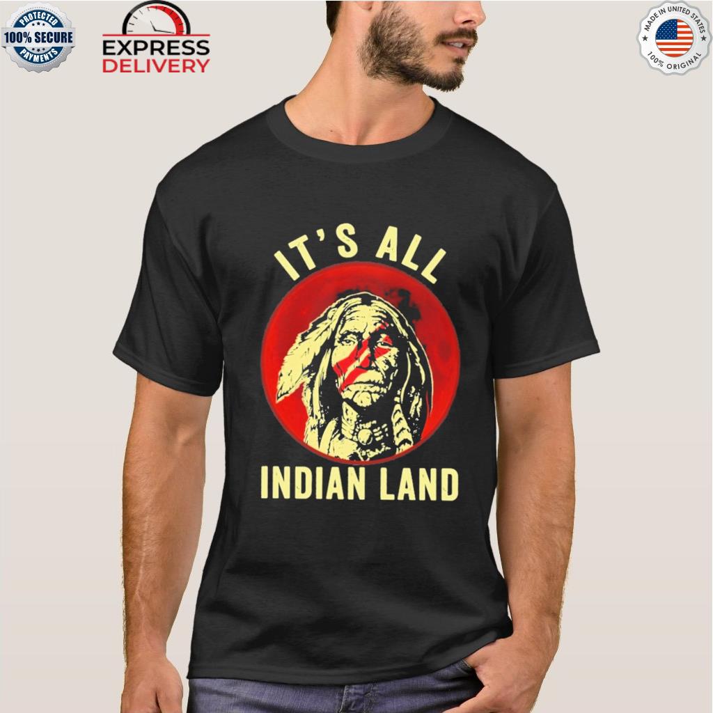 It's all indian land shirt