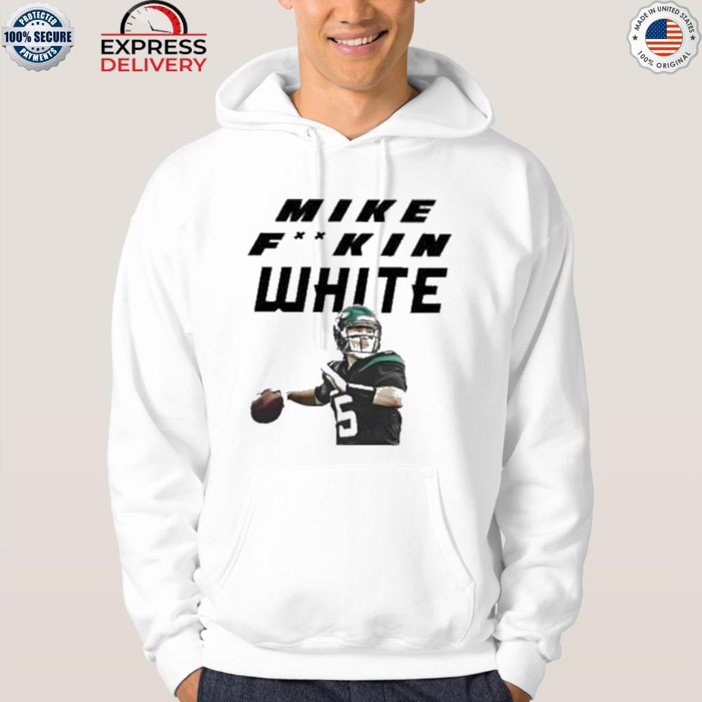 Mike fuckin White quarterback New York Jets shirt, hoodie, sweater