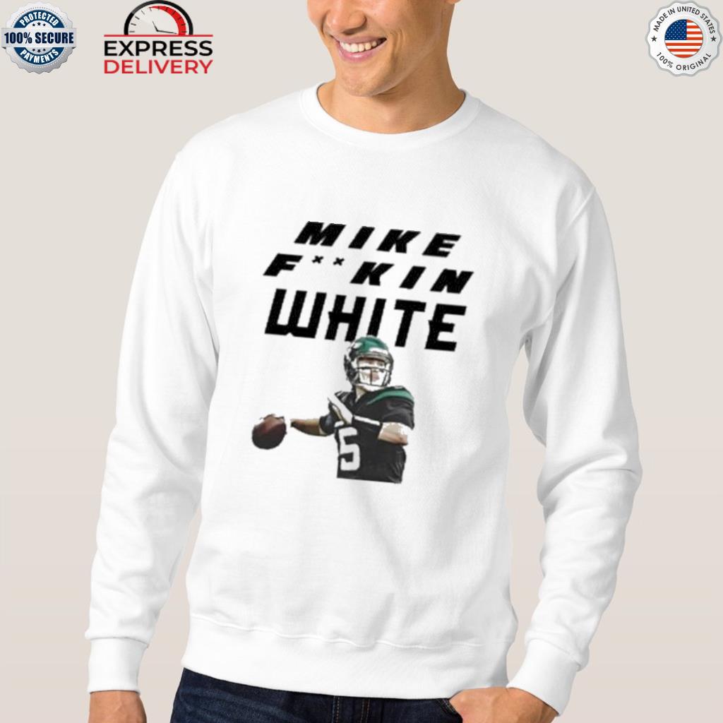 Mike White New York Jets Mike fuckin white shirt, hoodie, sweater, long  sleeve and tank top