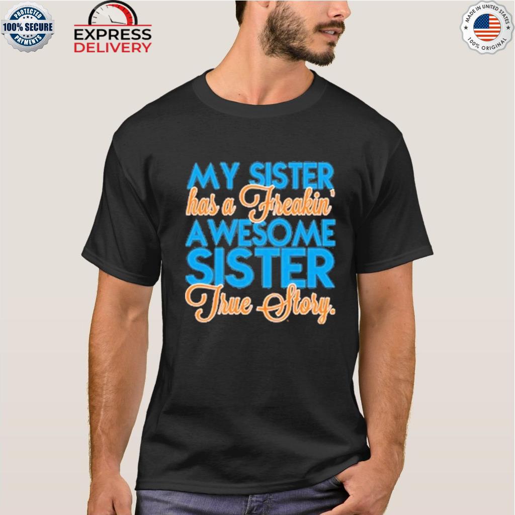 My sister has a freakin' awesome sister true story short shirt