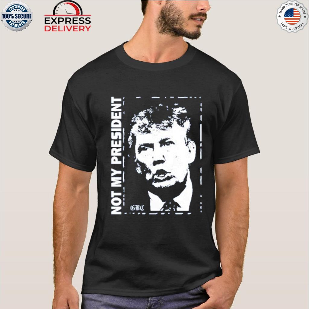 Not my president Trump shirt
