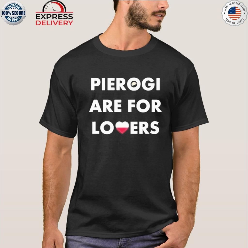 Pierogi are for lovers heart shirt