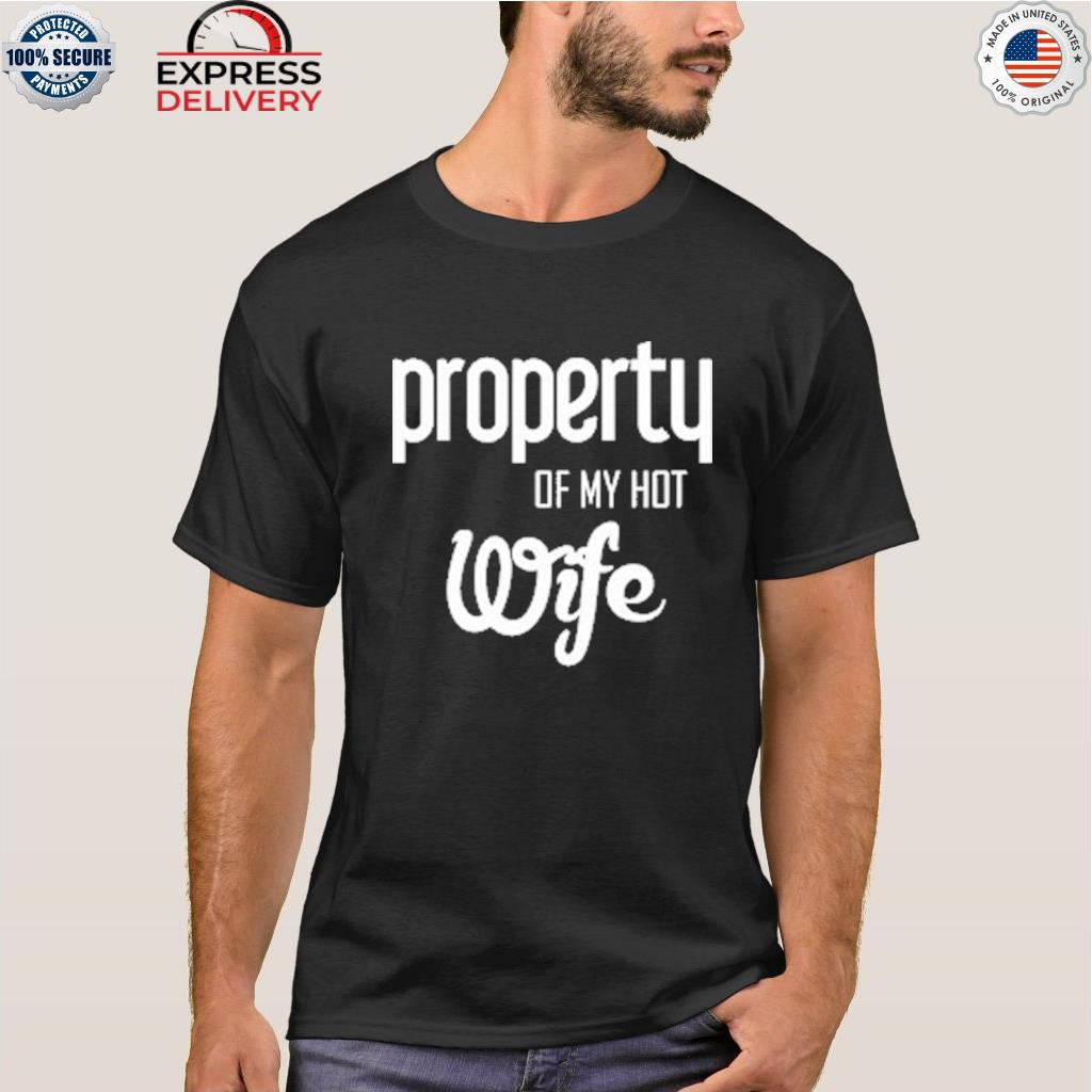 Property of my hot wife shirt
