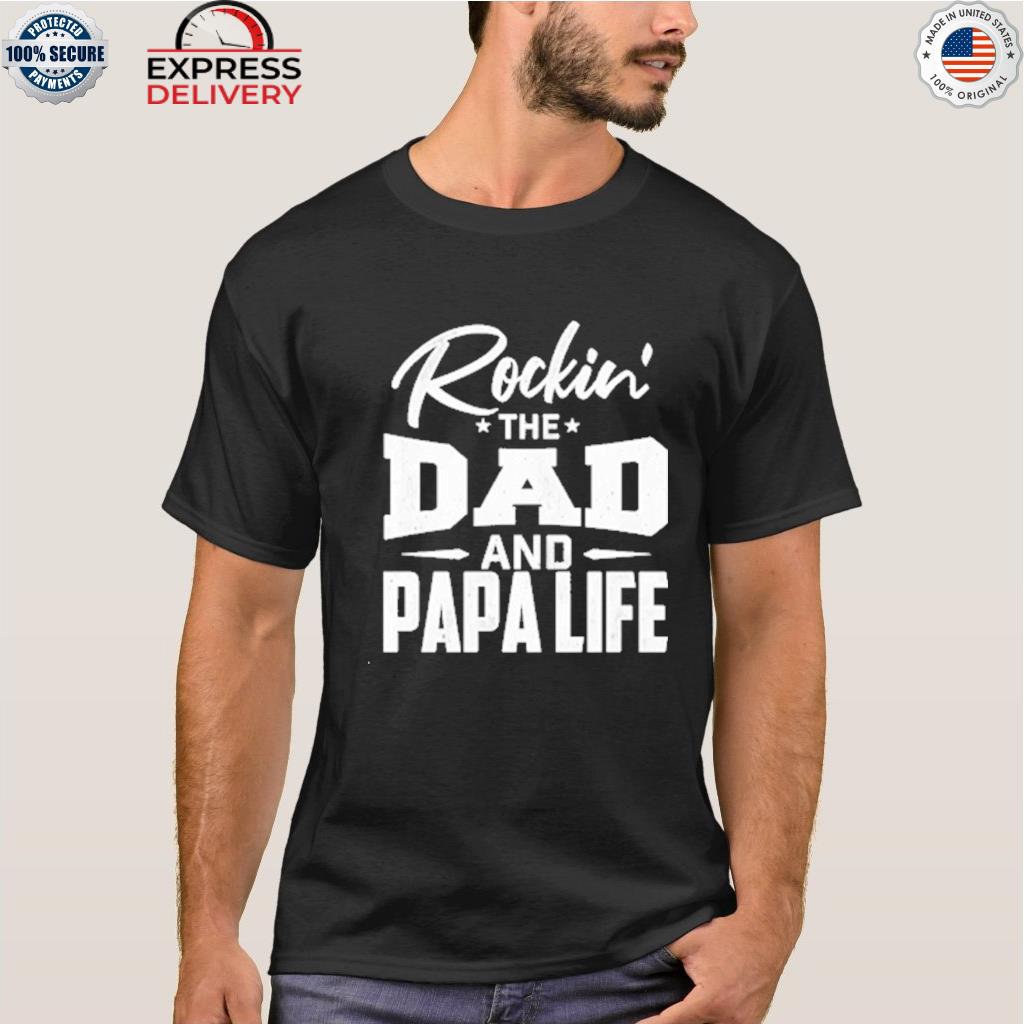 Rockin the dad and papa life shirt