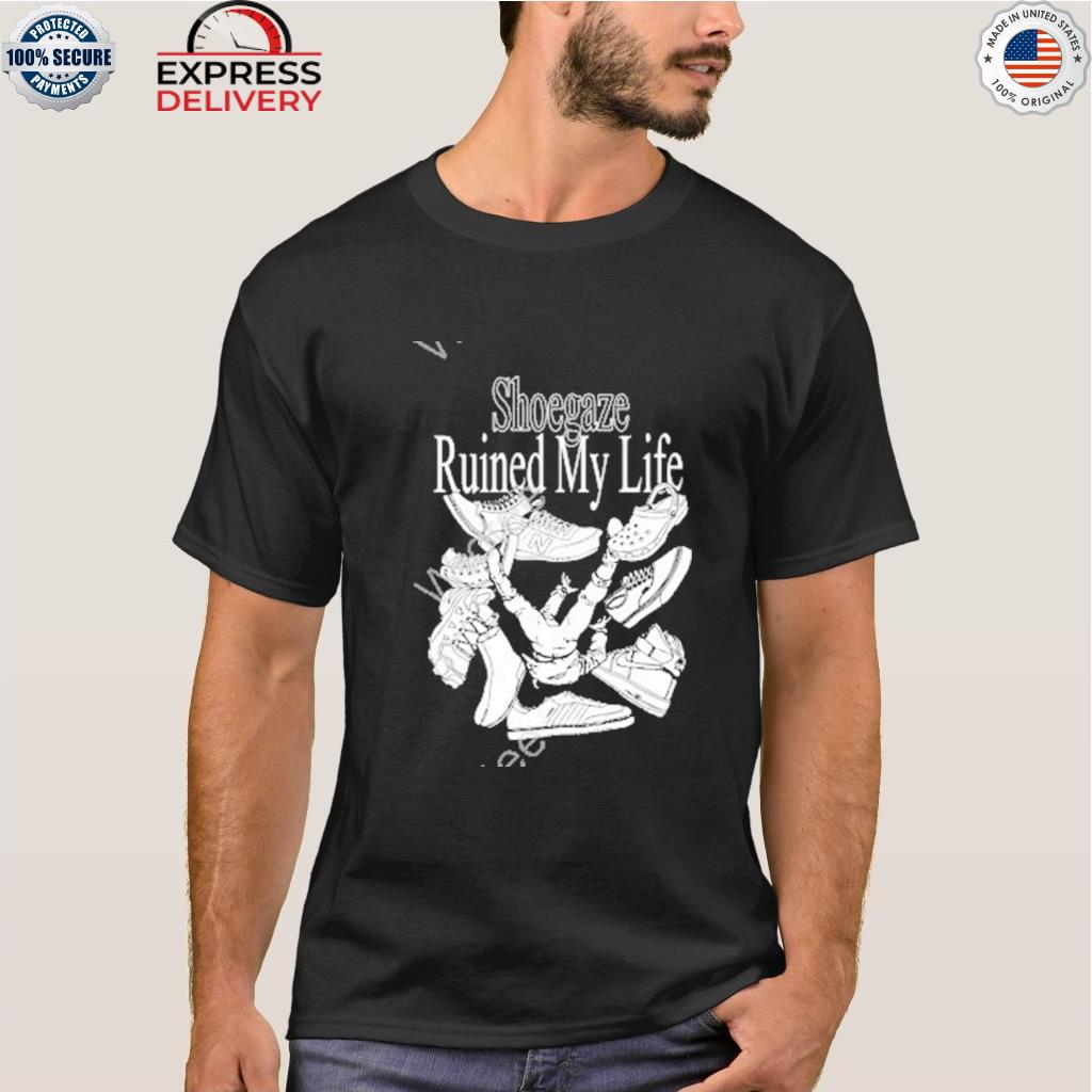 Shoegaze ruined my life edition shirt, hoodie, sweater, long sleeve and