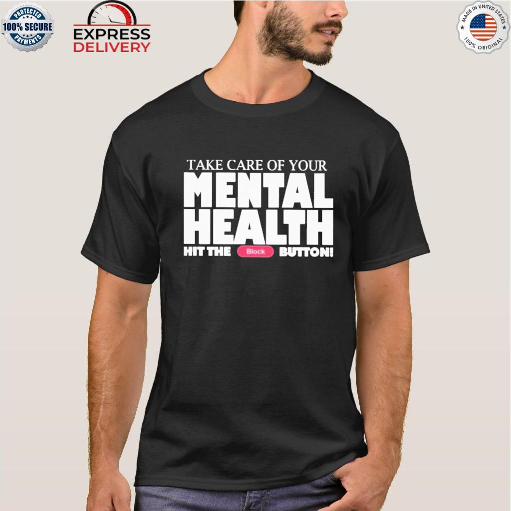 Take care of your mental health hit the block button shirt